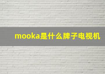 mooka是什么牌子电视机