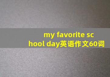 my favorite school day英语作文60词