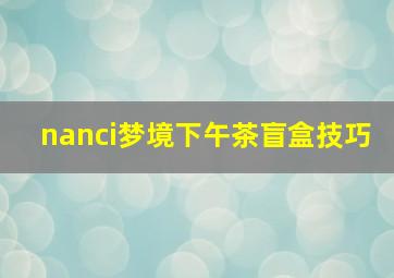 nanci梦境下午茶盲盒技巧