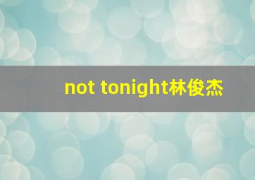 not tonight林俊杰