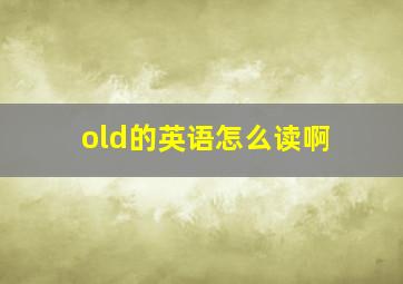 old的英语怎么读啊