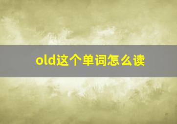 old这个单词怎么读