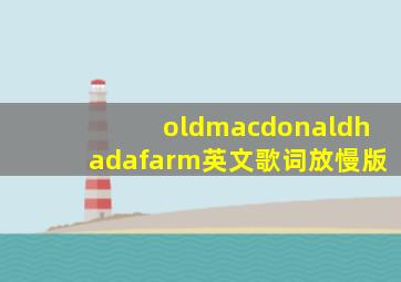 oldmacdonaldhadafarm英文歌词放慢版