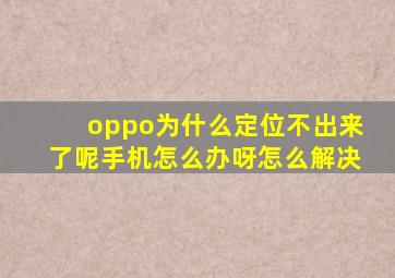 oppo为什么定位不出来了呢手机怎么办呀怎么解决