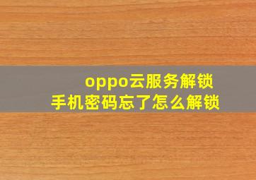 oppo云服务解锁手机密码忘了怎么解锁