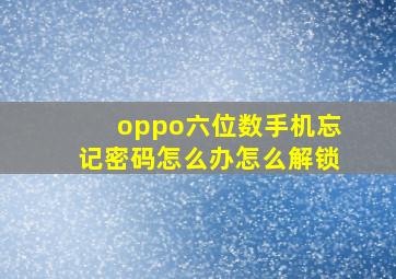 oppo六位数手机忘记密码怎么办怎么解锁