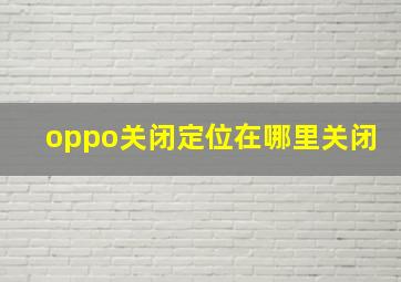 oppo关闭定位在哪里关闭