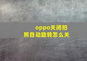 oppo关闭拍照自动旋转怎么关