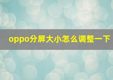 oppo分屏大小怎么调整一下