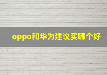 oppo和华为建议买哪个好