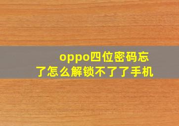 oppo四位密码忘了怎么解锁不了了手机