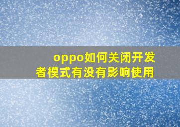 oppo如何关闭开发者模式有没有影响使用