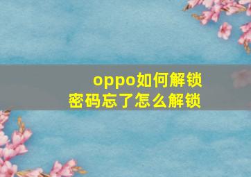 oppo如何解锁密码忘了怎么解锁