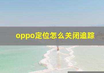 oppo定位怎么关闭追踪