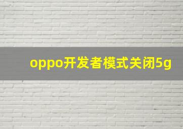 oppo开发者模式关闭5g