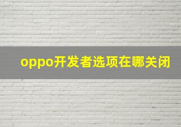 oppo开发者选项在哪关闭