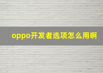 oppo开发者选项怎么用啊