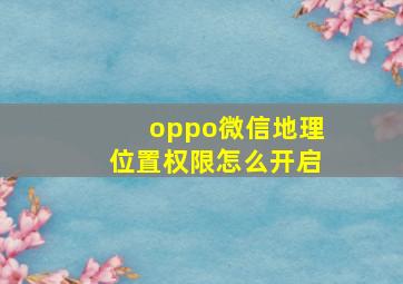 oppo微信地理位置权限怎么开启