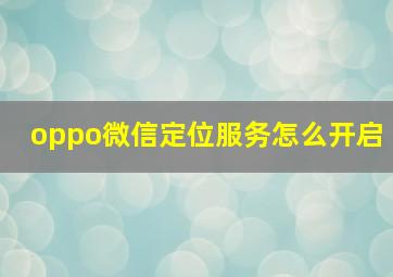 oppo微信定位服务怎么开启