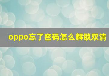 oppo忘了密码怎么解锁双清