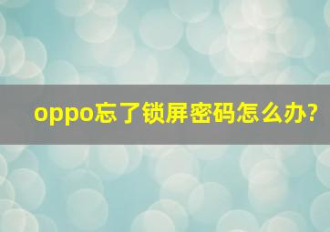 oppo忘了锁屏密码怎么办?