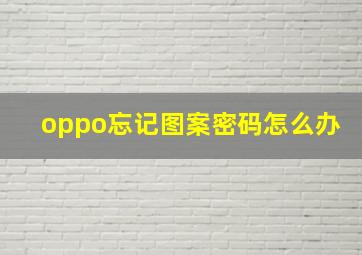 oppo忘记图案密码怎么办