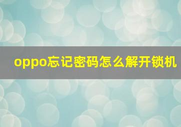 oppo忘记密码怎么解开锁机