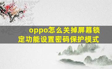 oppo怎么关掉屏幕锁定功能设置密码保护模式