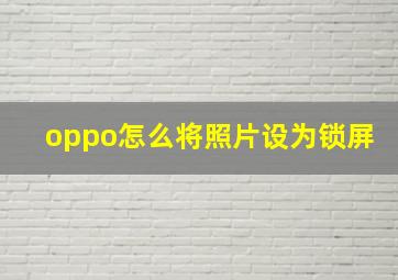 oppo怎么将照片设为锁屏