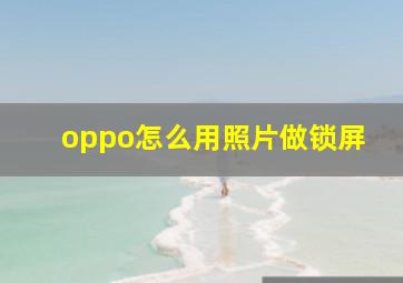 oppo怎么用照片做锁屏