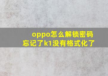 oppo怎么解锁密码忘记了k1没有格式化了