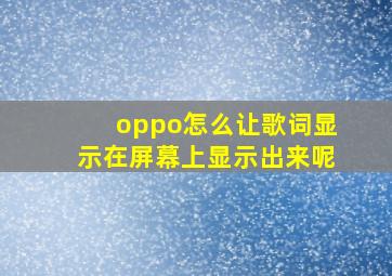 oppo怎么让歌词显示在屏幕上显示出来呢