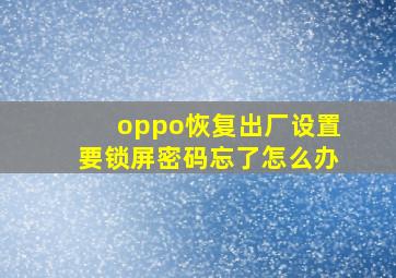 oppo恢复出厂设置要锁屏密码忘了怎么办