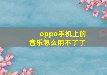 oppo手机上的音乐怎么用不了了