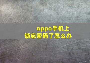 oppo手机上锁忘密码了怎么办