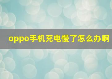 oppo手机充电慢了怎么办啊