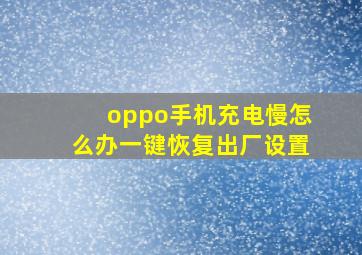 oppo手机充电慢怎么办一键恢复出厂设置