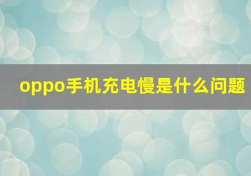 oppo手机充电慢是什么问题