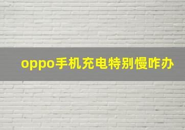 oppo手机充电特别慢咋办