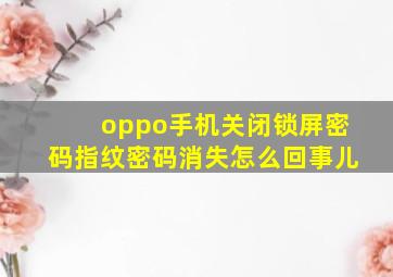 oppo手机关闭锁屏密码指纹密码消失怎么回事儿