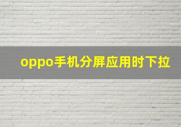 oppo手机分屏应用时下拉