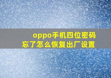 oppo手机四位密码忘了怎么恢复出厂设置