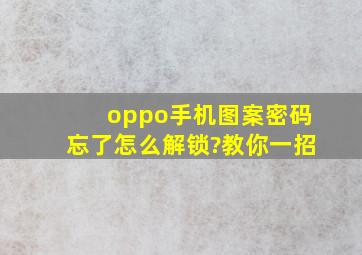 oppo手机图案密码忘了怎么解锁?教你一招