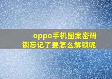 oppo手机图案密码锁忘记了要怎么解锁呢