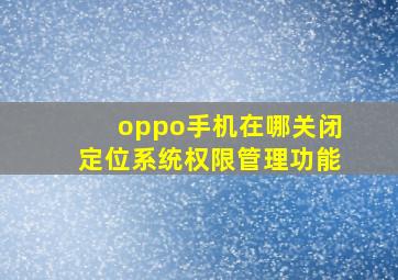 oppo手机在哪关闭定位系统权限管理功能