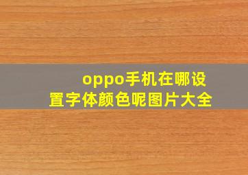 oppo手机在哪设置字体颜色呢图片大全