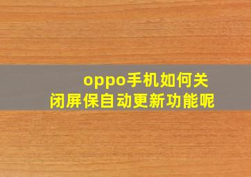 oppo手机如何关闭屏保自动更新功能呢