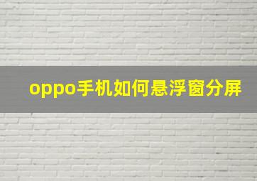 oppo手机如何悬浮窗分屏