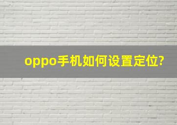 oppo手机如何设置定位?