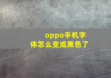 oppo手机字体怎么变成黑色了